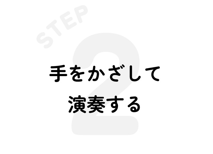 STEP2:手をかざして演奏する